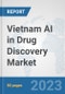Vietnam AI in Drug Discovery Market: Prospects, Trends Analysis, Market Size and Forecasts up to 2030 - Product Image