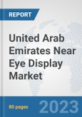 United Arab Emirates Near Eye Display Market: Prospects, Trends Analysis, Market Size and Forecasts up to 2030- Product Image