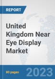 United Kingdom Near Eye Display Market: Prospects, Trends Analysis, Market Size and Forecasts up to 2030- Product Image