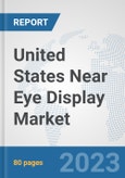 United States Near Eye Display Market: Prospects, Trends Analysis, Market Size and Forecasts up to 2030- Product Image