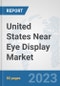 United States Near Eye Display Market: Prospects, Trends Analysis, Market Size and Forecasts up to 2030 - Product Image