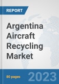 Argentina Aircraft Recycling Market: Prospects, Trends Analysis, Market Size and Forecasts up to 2030- Product Image