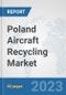 Poland Aircraft Recycling Market: Prospects, Trends Analysis, Market Size and Forecasts up to 2030 - Product Thumbnail Image