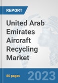 United Arab Emirates Aircraft Recycling Market: Prospects, Trends Analysis, Market Size and Forecasts up to 2030- Product Image