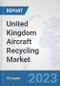 United Kingdom Aircraft Recycling Market: Prospects, Trends Analysis, Market Size and Forecasts up to 2030 - Product Image