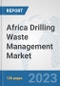 Africa Drilling Waste Management Market: Prospects, Trends Analysis, Market Size and Forecasts up to 2030 - Product Image
