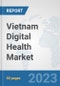 Vietnam Digital Health Market: Prospects, Trends Analysis, Market Size and Forecasts up to 2030 - Product Thumbnail Image