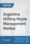 Argentina Drilling Waste Management Market: Prospects, Trends Analysis, Market Size and Forecasts up to 2030 - Product Image