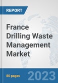 France Drilling Waste Management Market: Prospects, Trends Analysis, Market Size and Forecasts up to 2030- Product Image