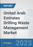 United Arab Emirates Drilling Waste Management Market: Prospects, Trends Analysis, Market Size and Forecasts up to 2030- Product Image