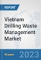 Vietnam Drilling Waste Management Market: Prospects, Trends Analysis, Market Size and Forecasts up to 2030 - Product Image