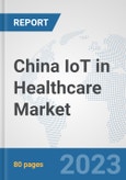 China IoT in Healthcare Market: Prospects, Trends Analysis, Market Size and Forecasts up to 2030- Product Image