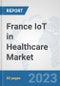 France IoT in Healthcare Market: Prospects, Trends Analysis, Market Size and Forecasts up to 2030 - Product Thumbnail Image