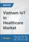 Vietnam IoT in Healthcare Market: Prospects, Trends Analysis, Market Size and Forecasts up to 2030 - Product Image