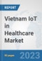 Vietnam IoT in Healthcare Market: Prospects, Trends Analysis, Market Size and Forecasts up to 2030 - Product Thumbnail Image
