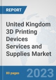 United Kingdom 3D Printing Devices Services and Supplies Market: Prospects, Trends Analysis, Market Size and Forecasts up to 2030- Product Image