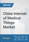 China Internet of Medical Things (IoMT) Market: Prospects, Trends Analysis, Market Size and Forecasts up to 2030 - Product Image