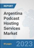 Argentina Podcast Hosting Services Market: Prospects, Trends Analysis, Market Size and Forecasts up to 2030- Product Image