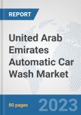United Arab Emirates Automatic Car Wash Market: Prospects, Trends Analysis, Market Size and Forecasts up to 2030- Product Image