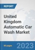 United Kingdom Automatic Car Wash Market: Prospects, Trends Analysis, Market Size and Forecasts up to 2030- Product Image