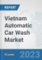 Vietnam Automatic Car Wash Market: Prospects, Trends Analysis, Market Size and Forecasts up to 2030 - Product Thumbnail Image