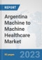 Argentina Machine to Machine (M2M) Healthcare Market: Prospects, Trends Analysis, Market Size and Forecasts up to 2030 - Product Thumbnail Image