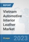 Vietnam Automotive Interior Leather Market: Prospects, Trends Analysis, Market Size and Forecasts up to 2030 - Product Thumbnail Image