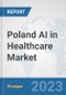Poland AI in Healthcare Market: Prospects, Trends Analysis, Market Size and Forecasts up to 2030 - Product Image