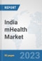India mHealth Market: Prospects, Trends Analysis, Market Size and Forecasts up to 2030 - Product Image