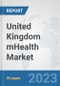United Kingdom mHealth Market: Prospects, Trends Analysis, Market Size and Forecasts up to 2030 - Product Image
