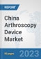 China Arthroscopy Device Market: Prospects, Trends Analysis, Market Size and Forecasts up to 2030 - Product Thumbnail Image