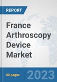 France Arthroscopy Device Market: Prospects, Trends Analysis, Market Size and Forecasts up to 2030- Product Image