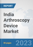 India Arthroscopy Device Market: Prospects, Trends Analysis, Market Size and Forecasts up to 2030- Product Image