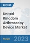 United Kingdom Arthroscopy Device Market: Prospects, Trends Analysis, Market Size and Forecasts up to 2030 - Product Thumbnail Image