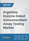 Argentina Enzyme-linked Immunosorbent Assay (ELISA) Testing Market: Prospects, Trends Analysis, Market Size and Forecasts up to 2030- Product Image