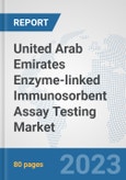 United Arab Emirates Enzyme-linked Immunosorbent Assay (ELISA) Testing Market: Prospects, Trends Analysis, Market Size and Forecasts up to 2030- Product Image