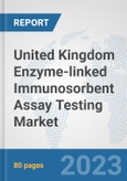 United Kingdom Enzyme-linked Immunosorbent Assay (ELISA) Testing Market: Prospects, Trends Analysis, Market Size and Forecasts up to 2030- Product Image