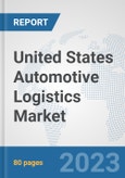United States Automotive Logistics Market: Prospects, Trends Analysis, Market Size and Forecasts up to 2030- Product Image