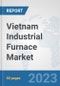 Vietnam Industrial Furnace Market: Prospects, Trends Analysis, Market Size and Forecasts up to 2030 - Product Thumbnail Image