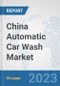 China Automatic Car Wash Market: Prospects, Trends Analysis, Market Size and Forecasts up to 2030 - Product Thumbnail Image