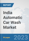 India Automatic Car Wash Market: Prospects, Trends Analysis, Market Size and Forecasts up to 2030- Product Image