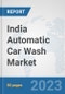 India Automatic Car Wash Market: Prospects, Trends Analysis, Market Size and Forecasts up to 2030 - Product Thumbnail Image