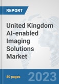 United Kingdom AI-enabled Imaging Solutions Market: Prospects, Trends Analysis, Market Size and Forecasts up to 2030- Product Image