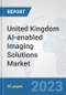 United Kingdom AI-enabled Imaging Solutions Market: Prospects, Trends Analysis, Market Size and Forecasts up to 2030 - Product Image