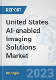 United States AI-enabled Imaging Solutions Market: Prospects, Trends Analysis, Market Size and Forecasts up to 2030- Product Image