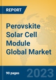 Perovskite Solar Cell Module Global Market Insights 2023, Analysis and Forecast to 2028, by Manufacturers, Regions, Technology, Application, Product Type- Product Image