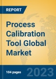 Process Calibration Tool Global Market Insights 2023, Analysis and Forecast to 2028, by Manufacturers, Regions, Technology, Application, Product Type- Product Image