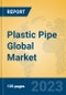 Plastic Pipe Global Market Insights 2023, Analysis and Forecast to 2028, by Manufacturers, Regions, Technology, Product Type - Product Image