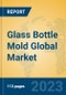 Glass Bottle Mold Global Market Insights 2023, Analysis and Forecast to 2028, by Manufacturers, Regions, Technology, Application, Product Type - Product Image