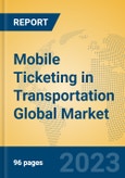 Mobile Ticketing in Transportation Global Market Insights 2023, Analysis and Forecast to 2028, by Market Participants, Regions, Technology, Application, Product Type- Product Image